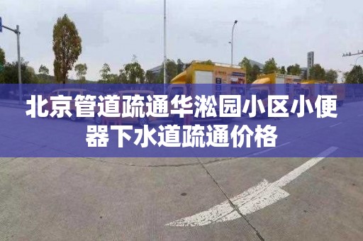 北京管道疏通華淞園小區小便器下水道疏通價格