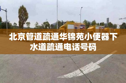 北京管道疏通華錦苑小便器下水道疏通電話號碼