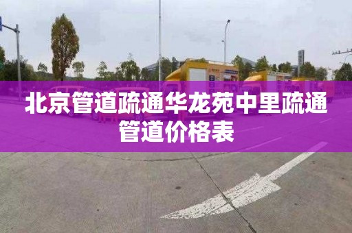 北京管道疏通華龍苑中里疏通管道價格表