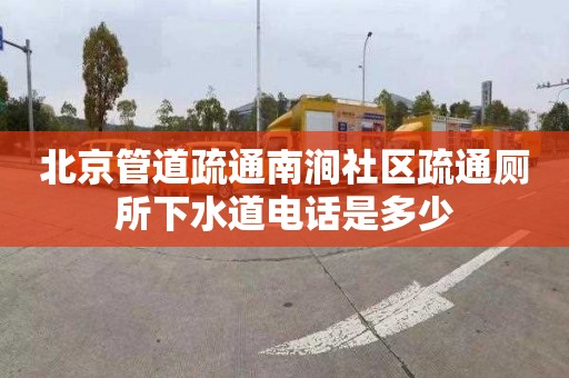 北京管道疏通南澗社區疏通廁所下水道電話是多少