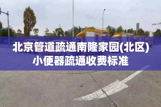 北京管道疏通南隆家園(北區(qū))小便器疏通收費標準