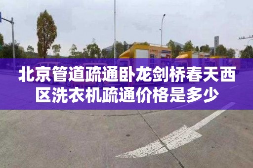 北京管道疏通臥龍劍橋春天西區洗衣機疏通價格是多少