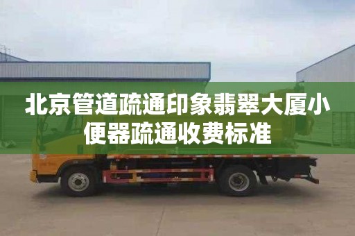 北京管道疏通印象翡翠大廈小便器疏通收費標準