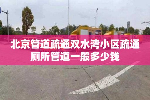 北京管道疏通雙水灣小區(qū)疏通廁所管道一般多少錢