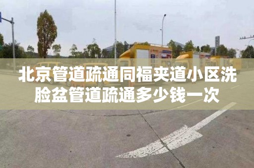 北京管道疏通同福夾道小區洗臉盆管道疏通多少錢一次