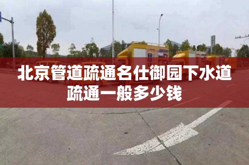 北京管道疏通名仕御園下水道疏通一般多少錢