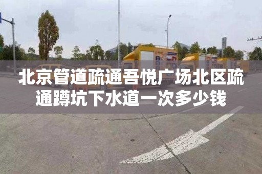 北京管道疏通吾悅廣場北區疏通蹲坑下水道一次多少錢