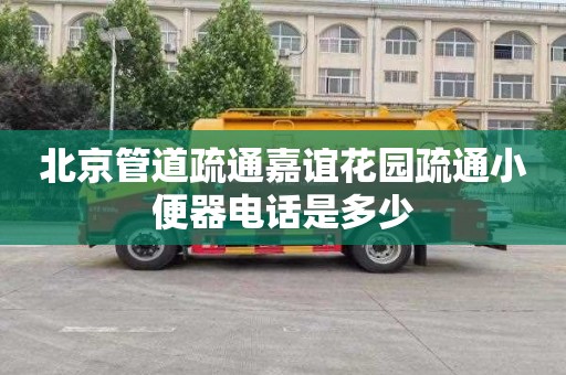 北京管道疏通嘉誼花園疏通小便器電話是多少