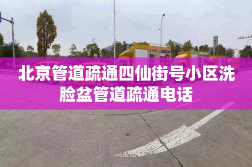 北京管道疏通四仙街號小區洗臉盆管道疏通電話