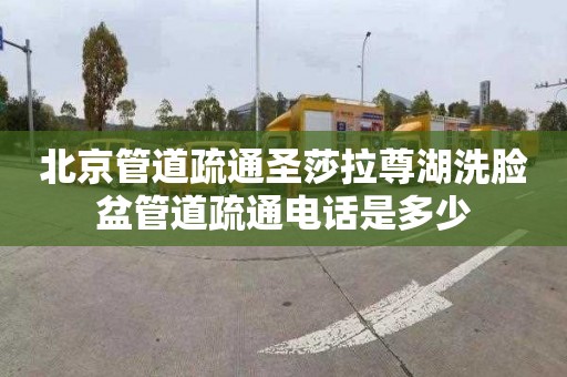 北京管道疏通圣莎拉尊湖洗臉盆管道疏通電話是多少