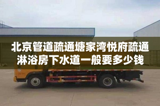 北京管道疏通塘家灣悅府疏通淋浴房下水道一般要多少錢