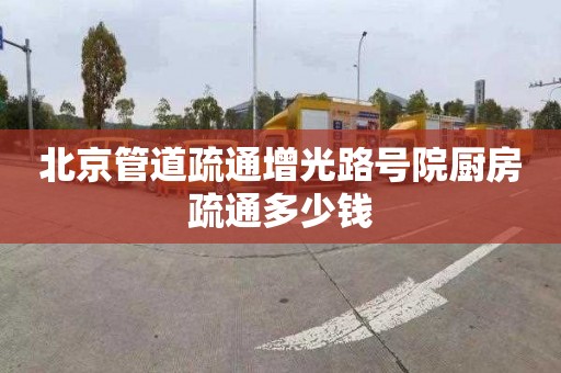 北京管道疏通增光路號院廚房疏通多少錢