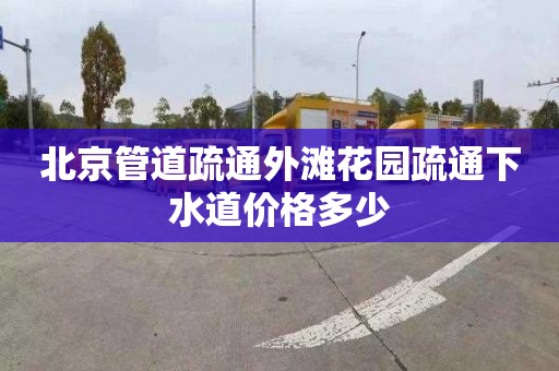 北京管道疏通外灘花園疏通下水道價格多少