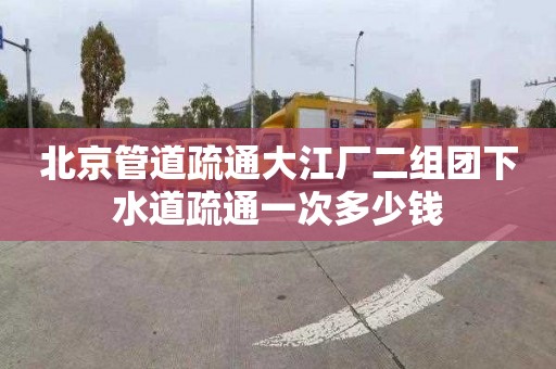 北京管道疏通大江廠二組團(tuán)下水道疏通一次多少錢(qián)