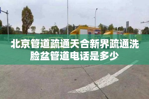 北京管道疏通天合新界疏通洗臉盆管道電話是多少