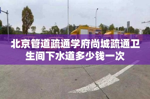 北京管道疏通學府尚城疏通衛生間下水道多少錢一次