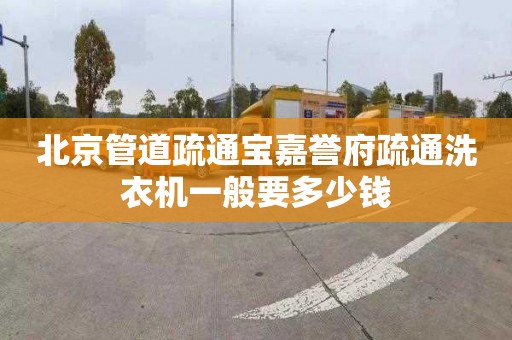 北京管道疏通寶嘉譽府疏通洗衣機一般要多少錢