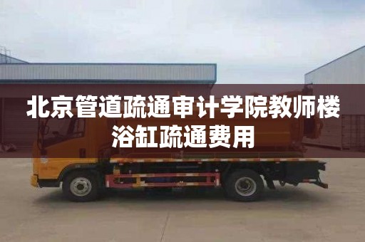 北京管道疏通審計學院教師樓浴缸疏通費用