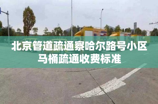 北京管道疏通察哈爾路號小區馬桶疏通收費標準