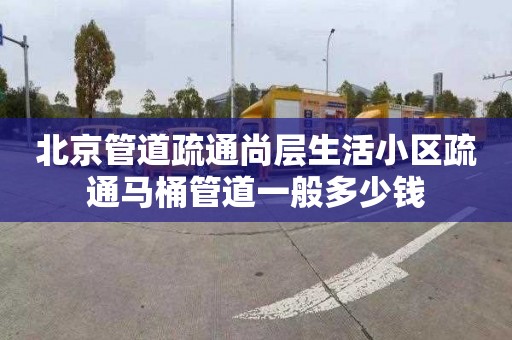 北京管道疏通尚層生活小區疏通馬桶管道一般多少錢