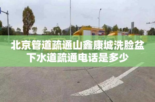 北京管道疏通山鑫康城洗臉盆下水道疏通電話是多少