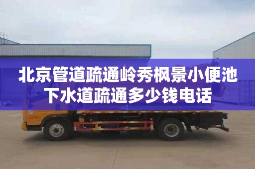 北京管道疏通嶺秀楓景小便池下水道疏通多少錢電話