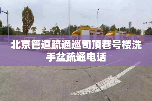 北京管道疏通巡司頂巷號樓洗手盆疏通電話