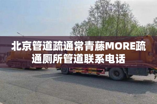 北京管道疏通常青藤MORE疏通廁所管道聯系電話