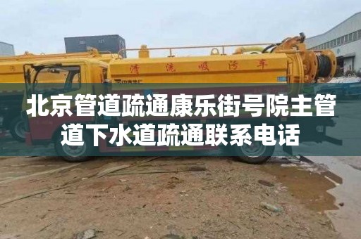 北京管道疏通康樂街號院主管道下水道疏通聯系電話