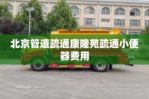 北京管道疏通康隆苑疏通小便器費用