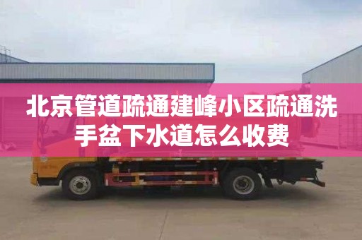 北京管道疏通建峰小區疏通洗手盆下水道怎么收費