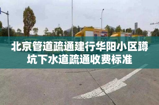 北京管道疏通建行華陽小區蹲坑下水道疏通收費標準