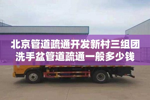 北京管道疏通開發新村三組團洗手盆管道疏通一般多少錢