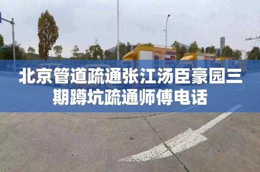 北京管道疏通張江湯臣豪園三期蹲坑疏通師傅電話