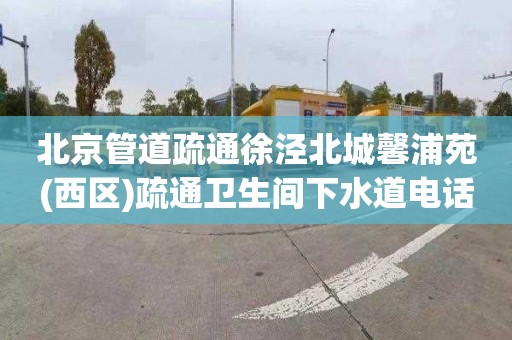 北京管道疏通徐涇北城馨浦苑(西區)疏通衛生間下水道電話是多少