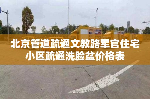 北京管道疏通文教路軍官住宅小區(qū)疏通洗臉盆價格表