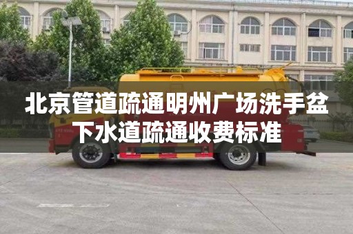 北京管道疏通明州廣場洗手盆下水道疏通收費標準