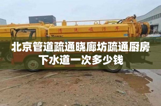 北京管道疏通曉廊坊疏通廚房下水道一次多少錢