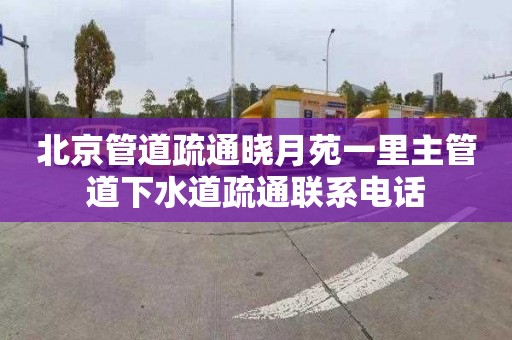 北京管道疏通曉月苑一里主管道下水道疏通聯(lián)系電話