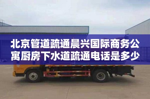 北京管道疏通晨興國際商務公寓廚房下水道疏通電話是多少