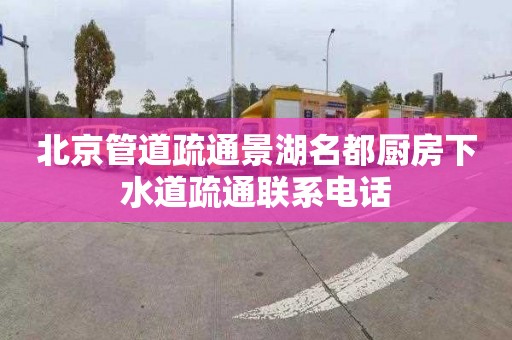 北京管道疏通景湖名都廚房下水道疏通聯(lián)系電話