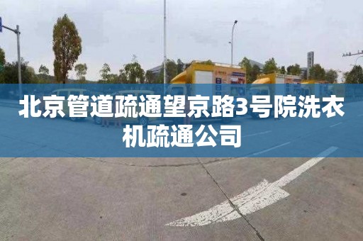 北京管道疏通望京路3號院洗衣機疏通公司