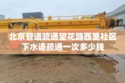 北京管道疏通望花路西里社區下水道疏通一次多少錢