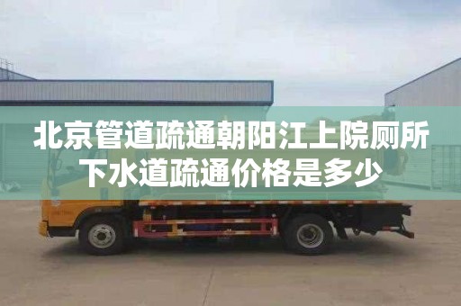 北京管道疏通朝陽江上院廁所下水道疏通價格是多少