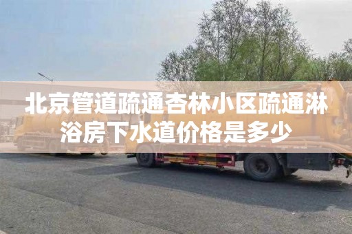 北京管道疏通杏林小區疏通淋浴房下水道價格是多少