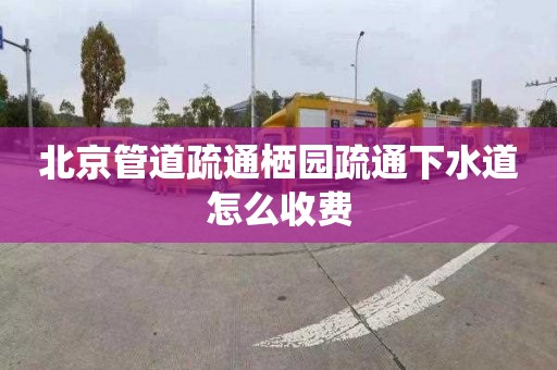 北京管道疏通棲園疏通下水道怎么收費(fèi)