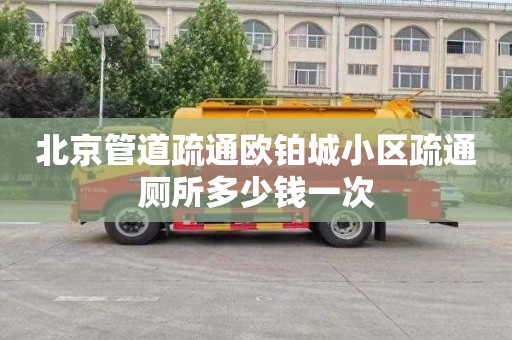 北京管道疏通歐鉑城小區疏通廁所多少錢一次