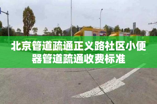 北京管道疏通正義路社區小便器管道疏通收費標準