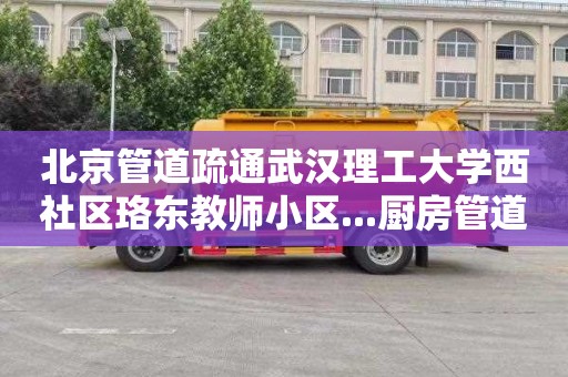 北京管道疏通武漢理工大學西社區珞東教師小區...廚房管道疏通電話號碼