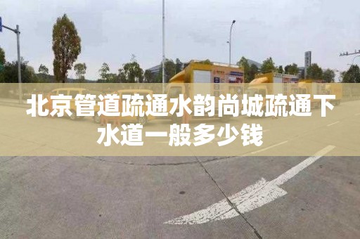 北京管道疏通水韻尚城疏通下水道一般多少錢